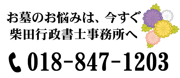 お墓のお悩みは、今すぐ柴田行政書士事務所へ、018-847-1203